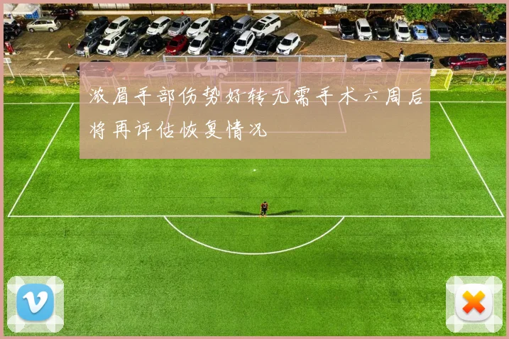 浓眉手部伤势好转无需手术六周后将再评估恢复情况