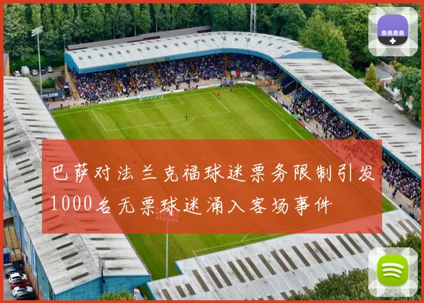 巴萨对法兰克福球迷票务限制引发1000名无票球迷涌入客场事件